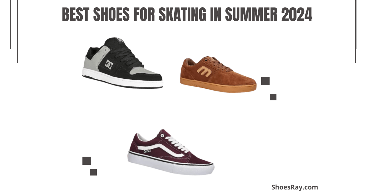Best Shoes for Skating in Summer 2024